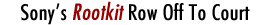Sony’s Rootkit Row Off To Court